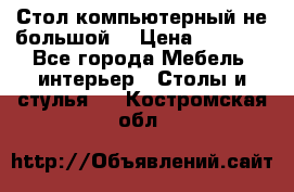 Стол компьютерный не большой  › Цена ­ 1 000 - Все города Мебель, интерьер » Столы и стулья   . Костромская обл.